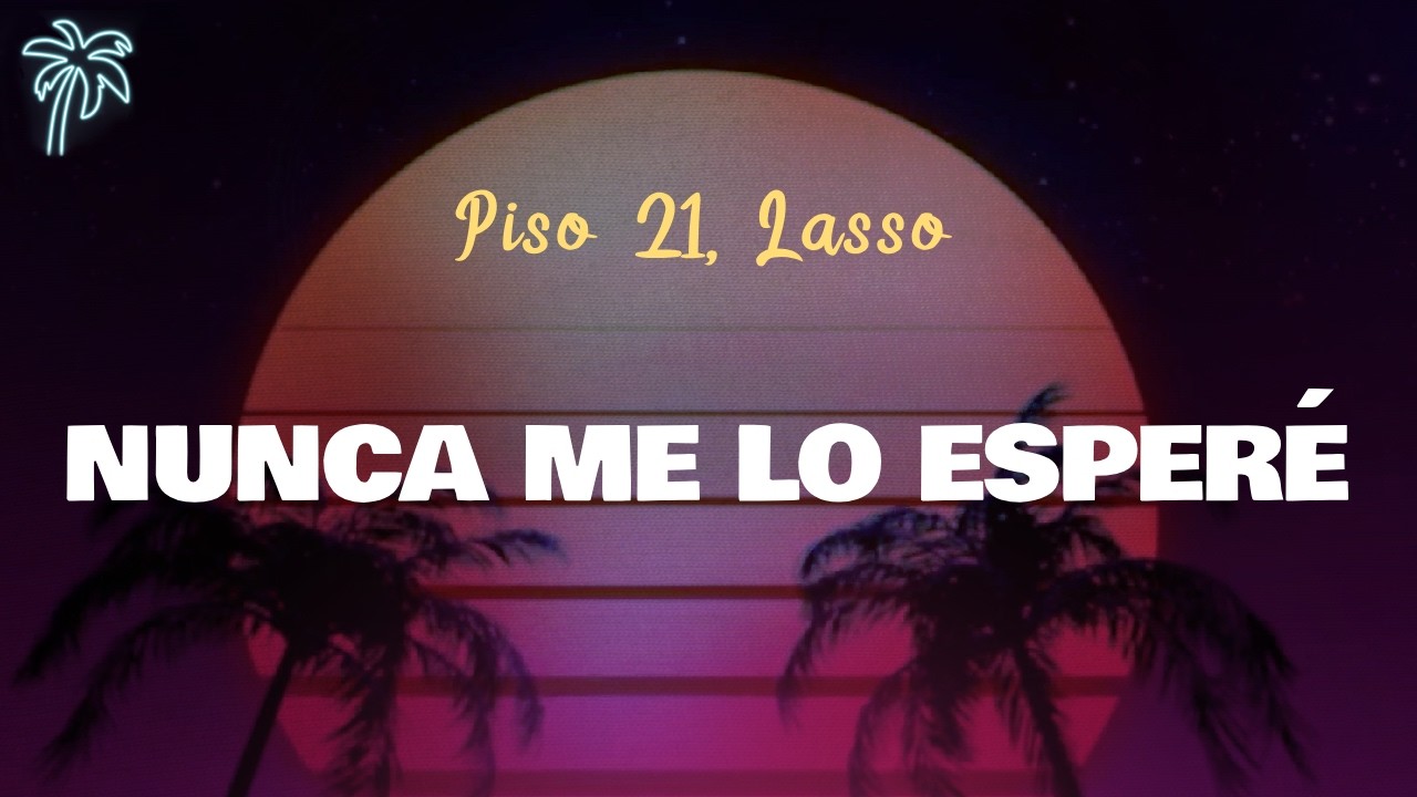 Piso 21, Lasso - NUNCA ME LO ESPER&Eacute; (Letra Oficial / Official Lyrics)