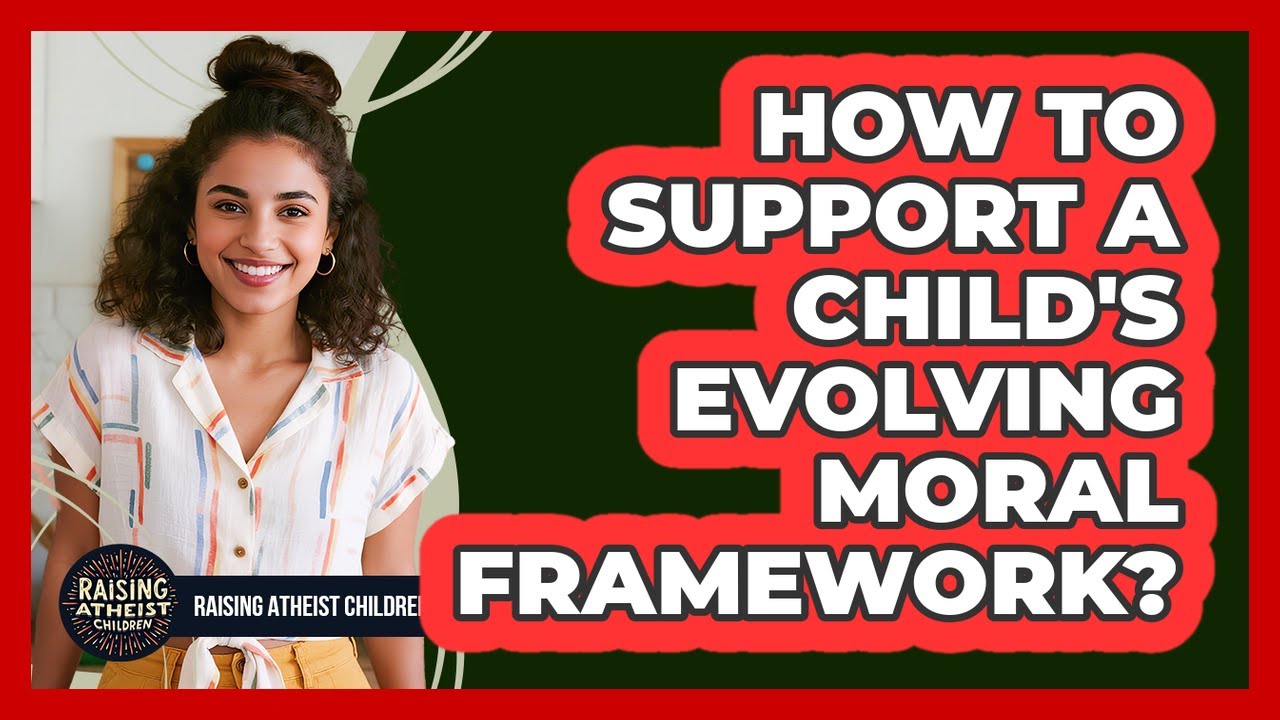 How To Support A Child's Evolving Moral Framework?