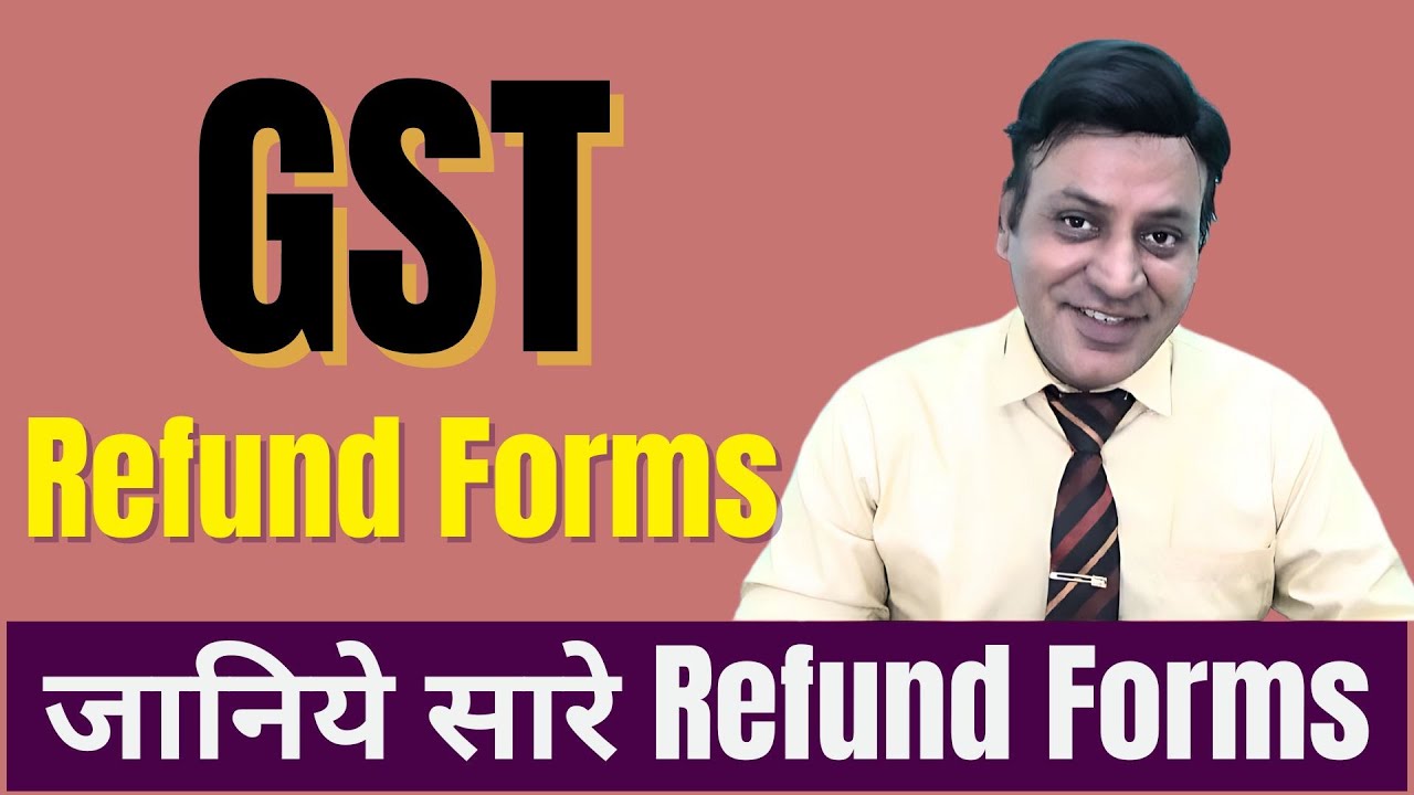GST: Refund Forms: All About REFUND of GST #cadilipbadlani