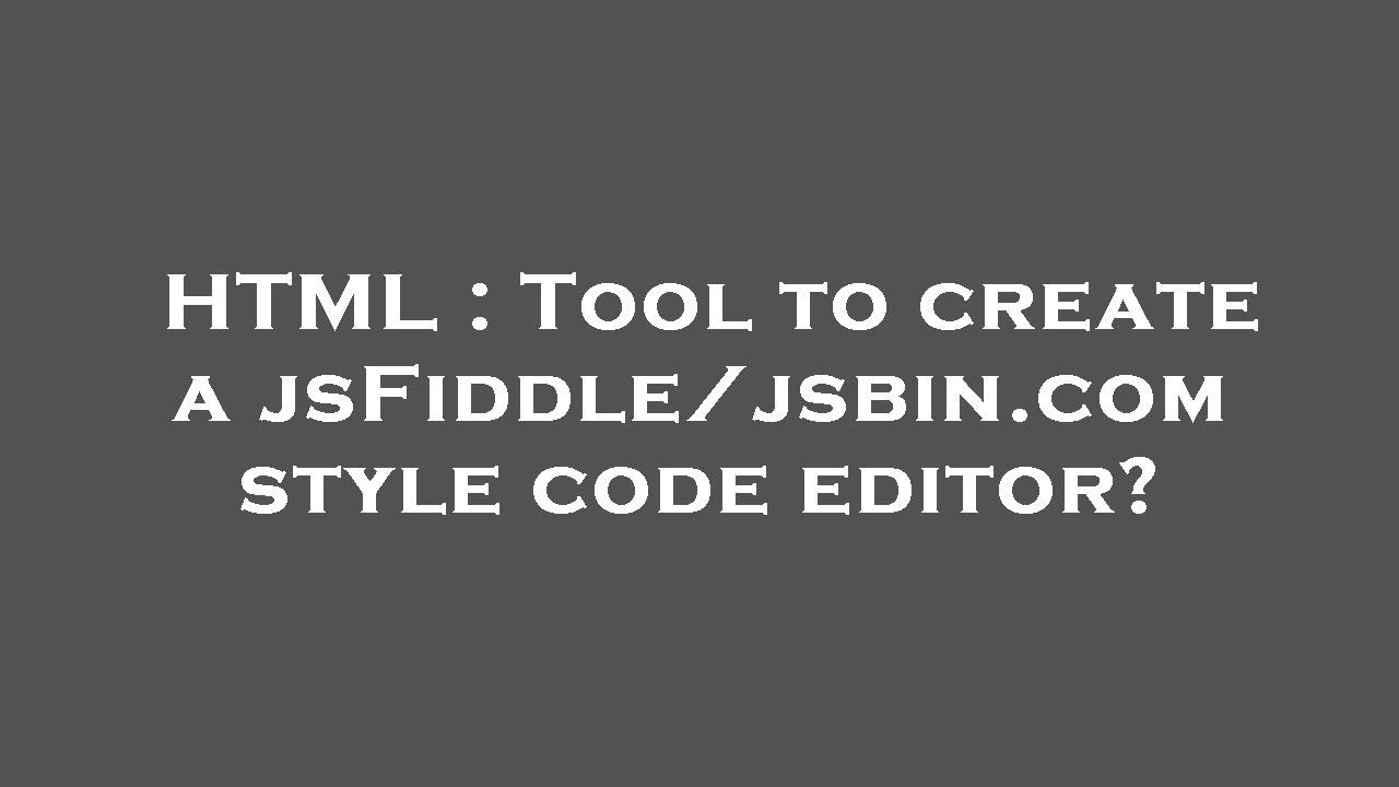 HTML : Tool to create a jsFiddle/jsbin.com style code editor?