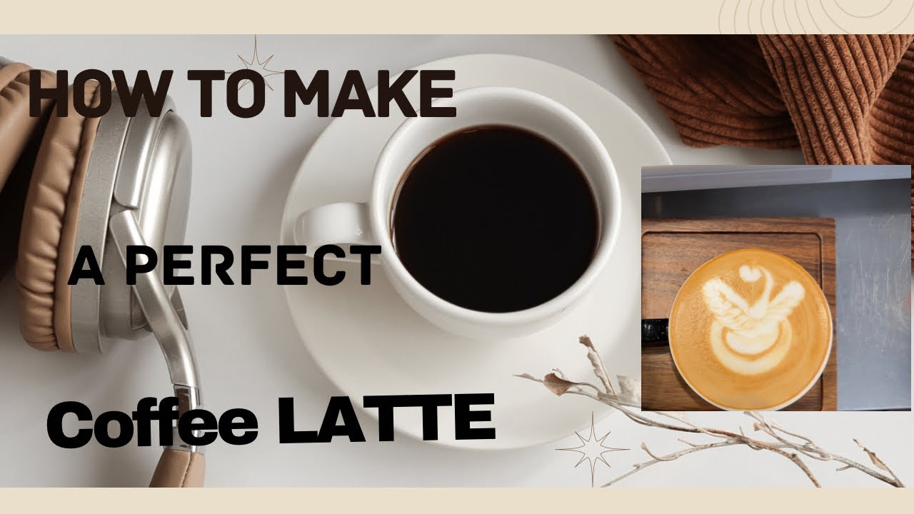 HOW TO MAKE A PERFECT COFFEE LATTE 