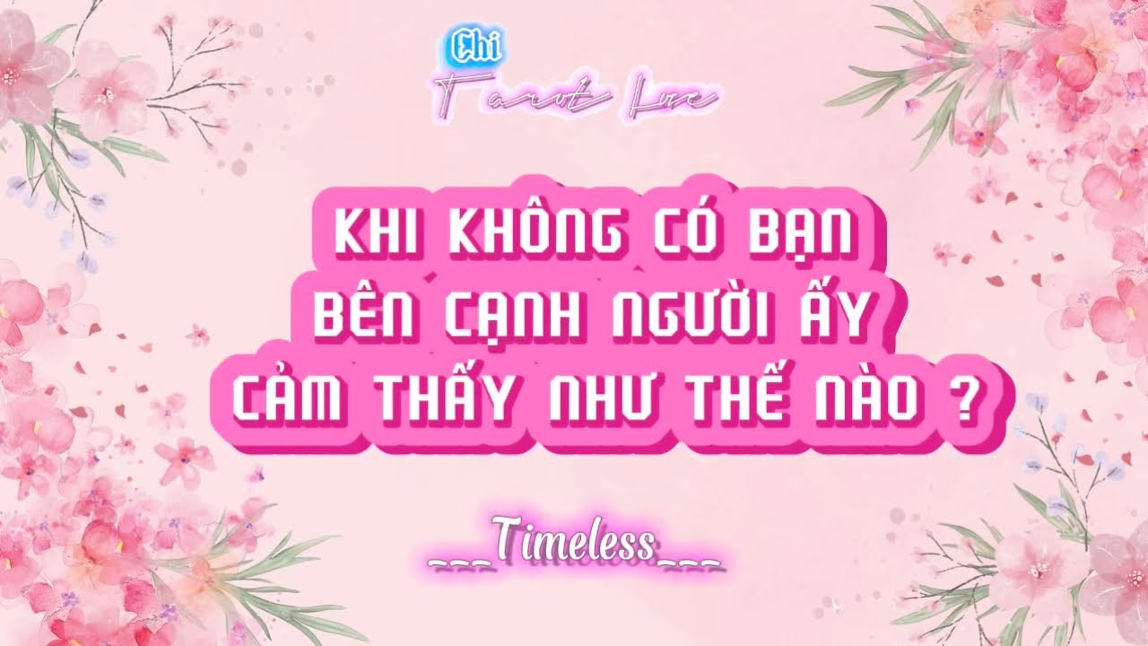 Khi không có bạn bên cạnh , người ấy cảm thấy như thế nào ? 🌸Tarot🌸 [ Timeless ]