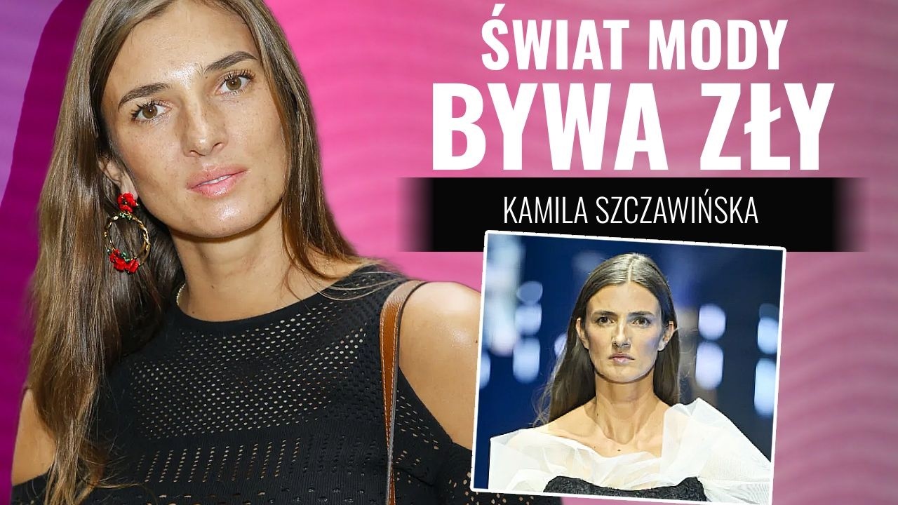 Kamila Szczawińska szczerze o ciemnej stronie świata mody