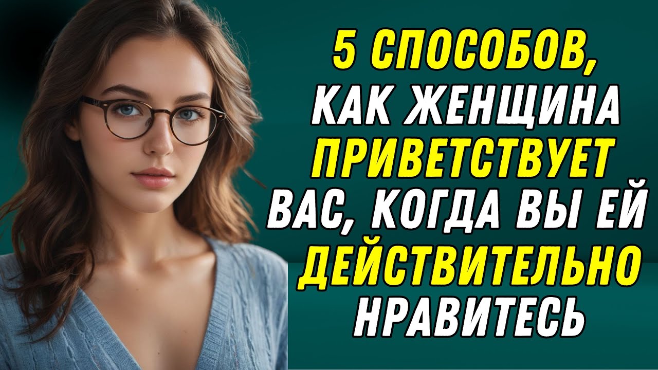 5 СПОСОБОВ, КАК ЖЕНЩИНА ВСТРЕЧАЕТ ВАС, КОГДА ВЫ ЕЙ ДЕЙСТВИТЕЛЬНО НРАВИТЕСЬ