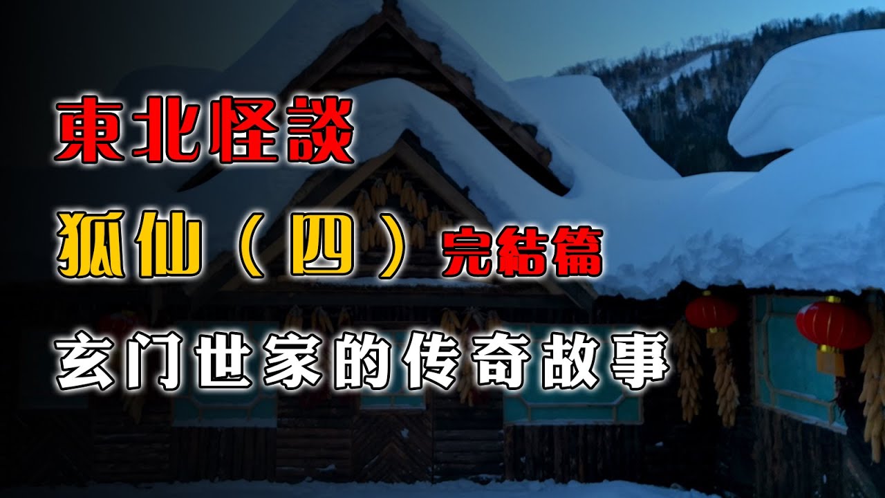 【东北怪谈】狐仙（四）完结篇  | 玄门世家的传奇故事  | 恐怖故事 | 灵异故事 | 故事会 | 道家 | 鬼故事 | 诡异故事 | 怪谈 | 奇闻怪谈 | 修仙 | 冒险 | 玄士 | 民间怪谈