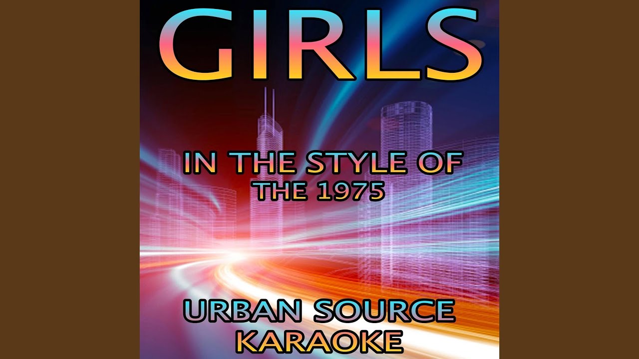 Girls (In The Style Of The 1975) (Karaoke Version)