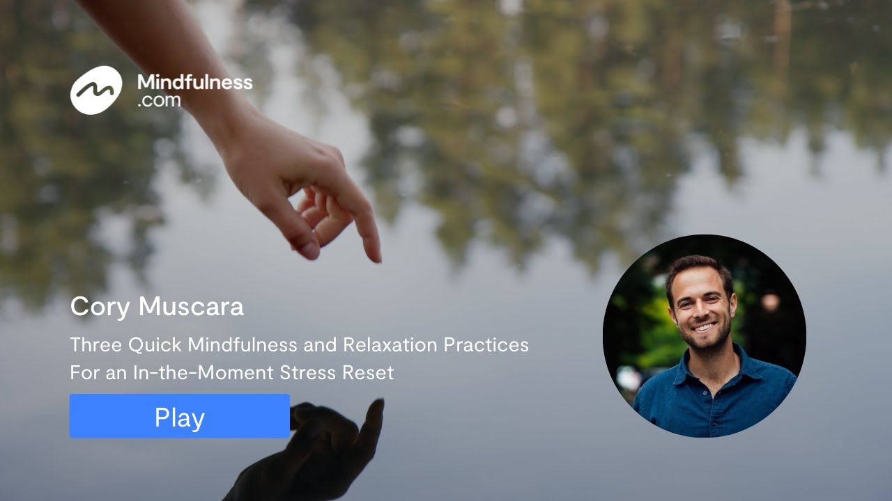 Three Quick Mindfulness and Relaxation Practices For an In-the-Moment Stress Reset