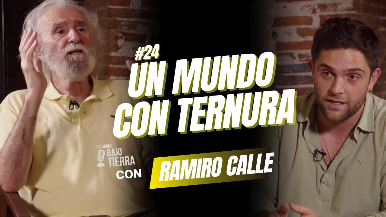 RAMIRO CALLE | EL MUNDO NECESITA TERNURA. Historias Bajo Tierra. Podcast #24