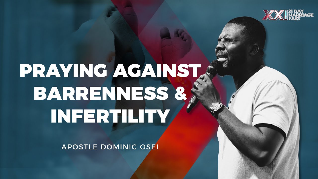 PRAYING AGAINST BARRENNESS & INFERTILITY | 21 DAY MARRIAGE FAST | DAY 12 | APOSTLE DOMINIC OSEI &…