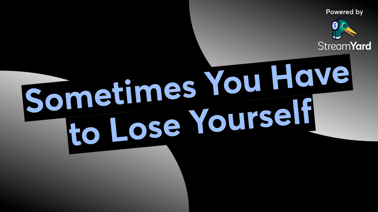 Sometimes You Have to Lose Yourelf