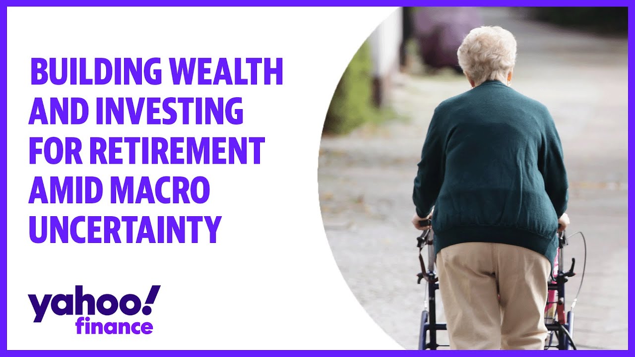 Building wealth and investing for retirement amid macro uncertainty