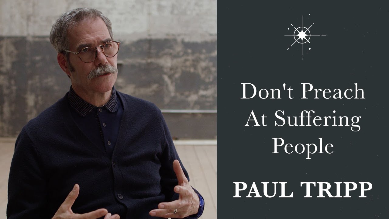 Don't Preach At Suffering People - Paul David Tripp