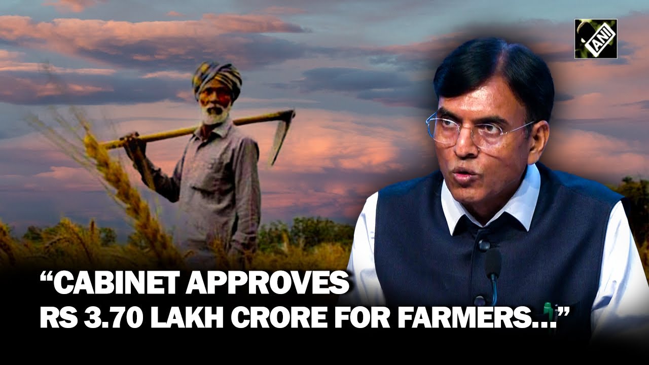 Cabinet approves total outlay of Rs 3.70 lakh crore for farmers
