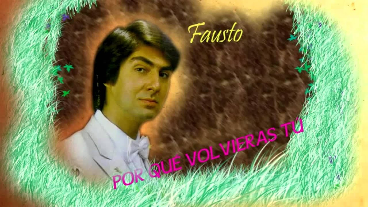 PORQUE VOLVIERAS TÚ (FAUSTO)