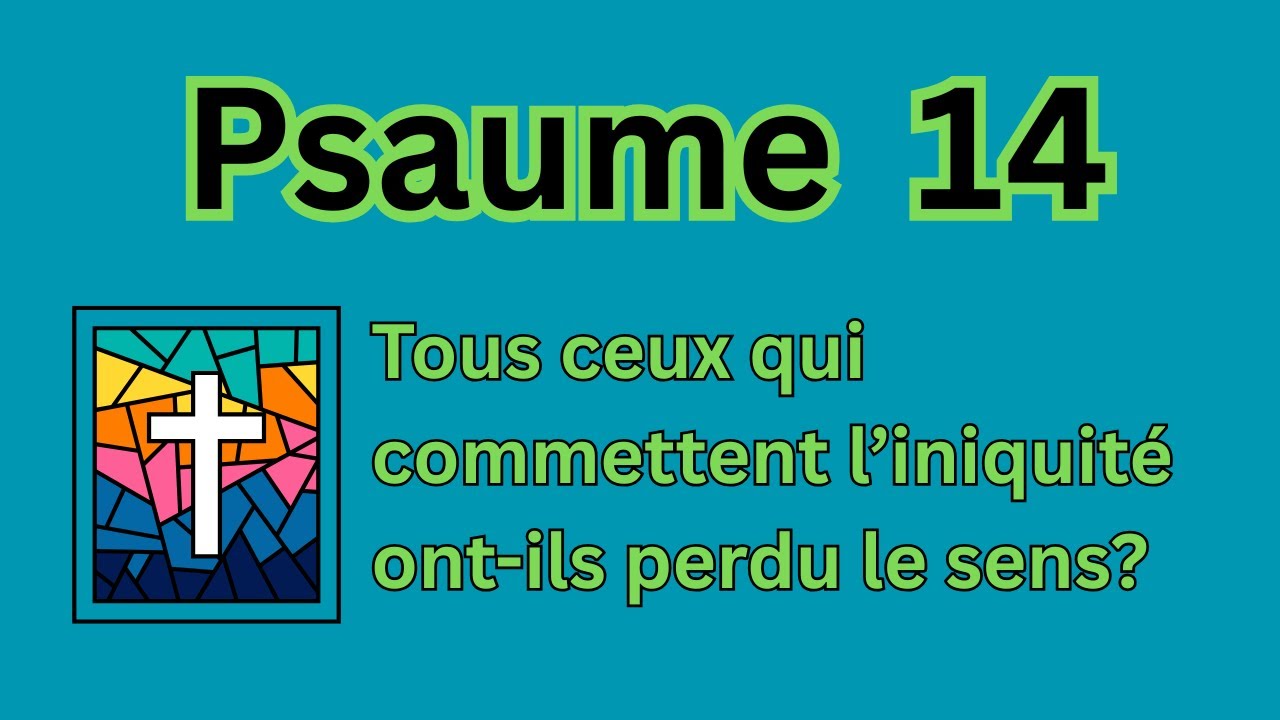 Psaume 14:  Jetez l’opprobre sur l’espérance du malheureux… L’Éternel est son refuge.