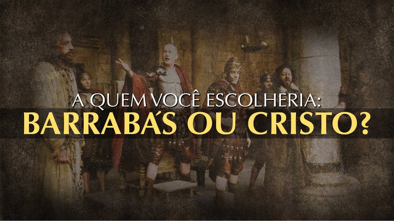 A Quem Você Escolheria: Barrabás ou Cristo?