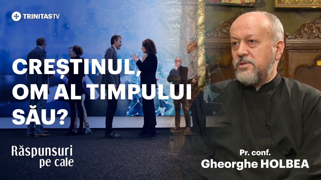 🔴 LIVE: &bdquo;Creștinul, om al timpului său?&rdquo; - Pr. Conf. Gheorghe HOLBEA #RăspunsuriPeCale