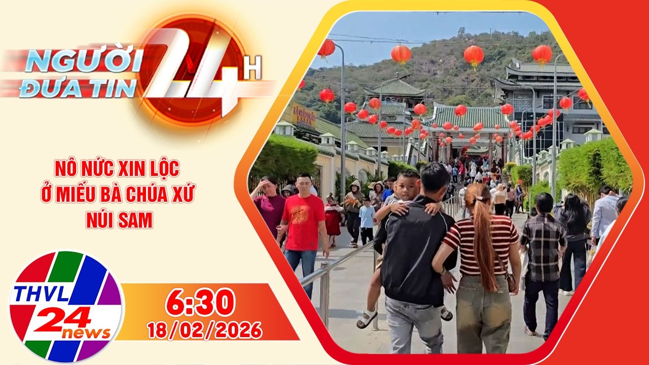 Người đưa tin 24H (6h30 ngày 18/02/2026) - Nô nức xin lộc ở miếu Bà Chúa Xứ núi Sam
