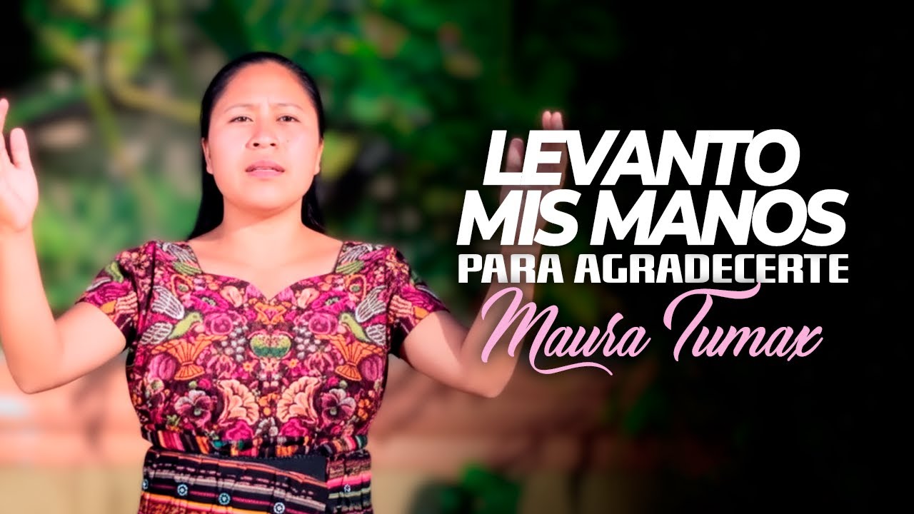 Maura Tumax - Levanto Mis Manos Para Agradecerte | Gracias Jesus Por Ayudarme  | Cantos Cristianos