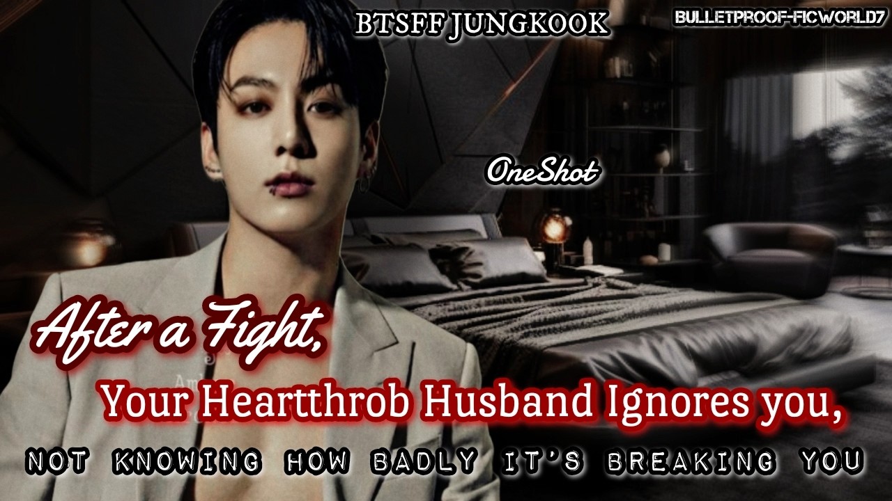 Jungkook FF |Your Husband Ignores you, After a Fight not knowing how it's breaking.. #jungkookff