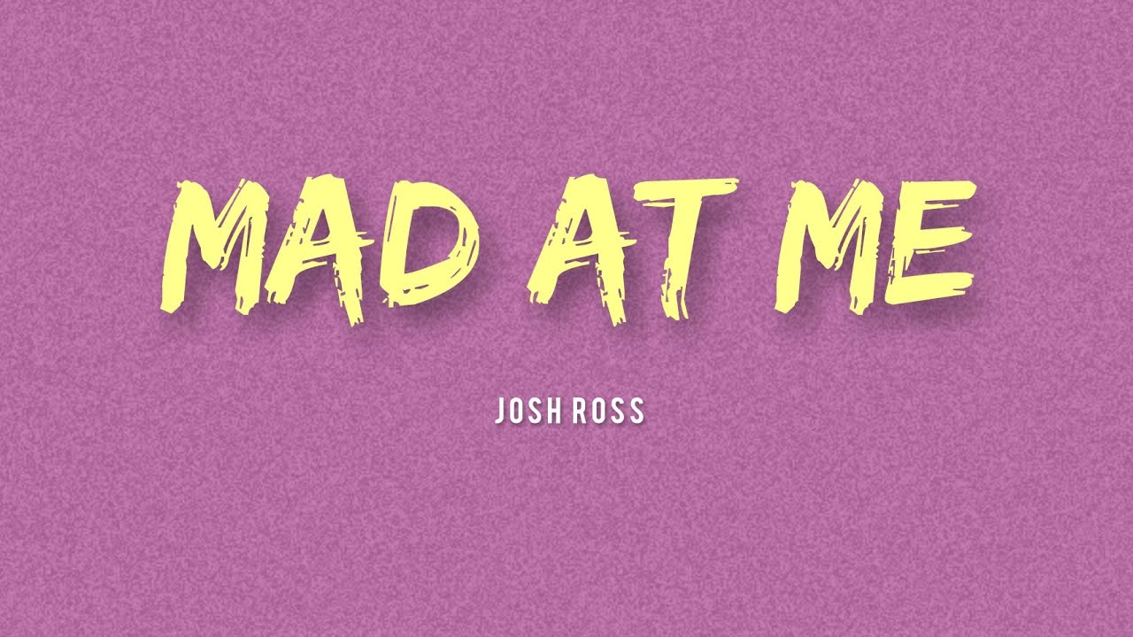 Josh Ross - Mad At Me (Lyrics)