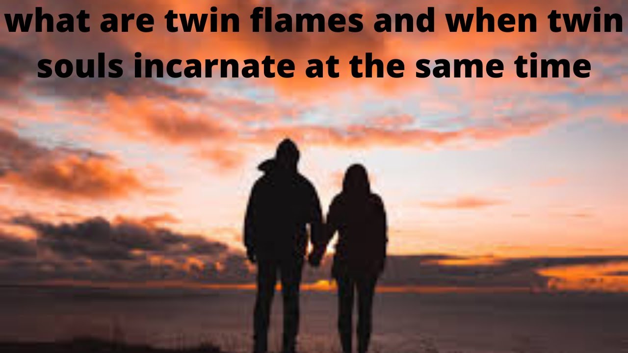 What are twin flames and when twin souls incarnate at the same time