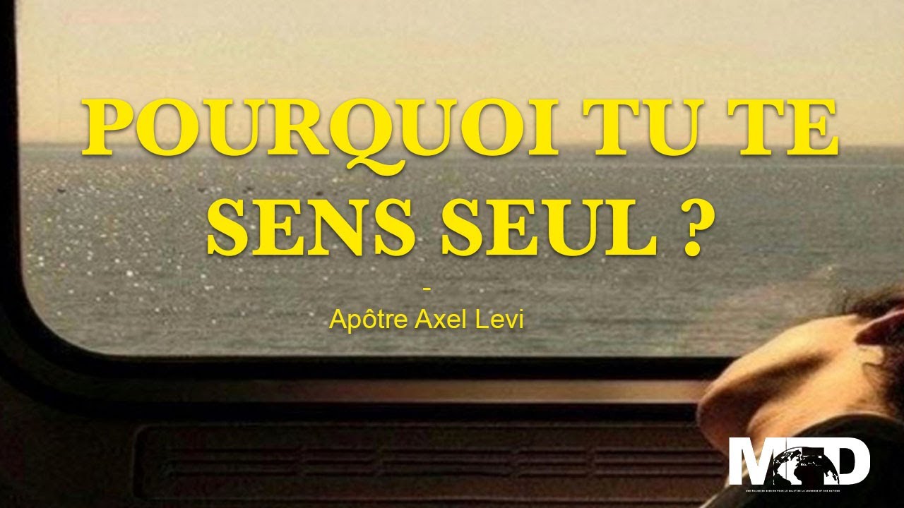 APÔTRE AXEL LEVI  | POURQUOI TU TE SENS SEUL?