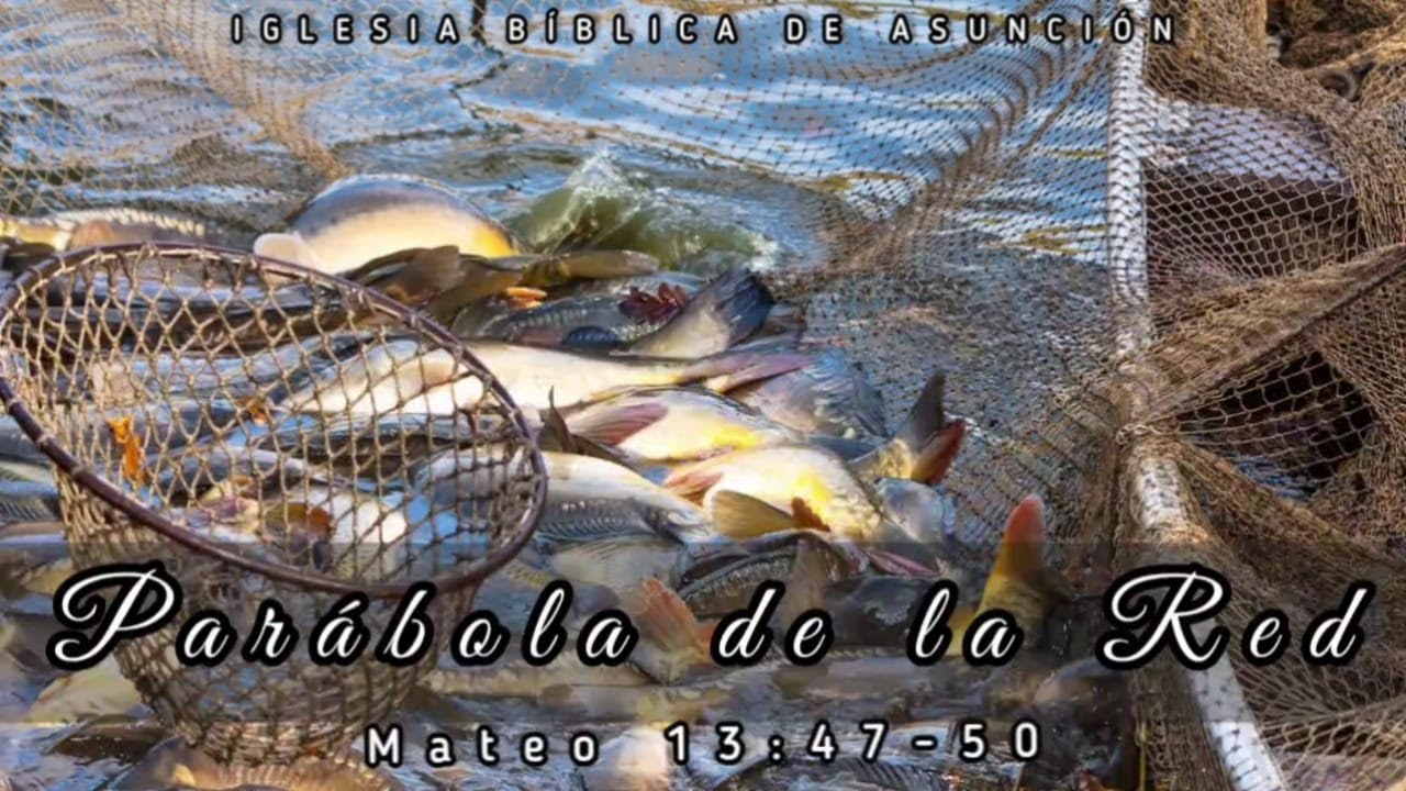 “PARÁBOLA DE LA RED”, Mateo 13: 47- 50. Pastor José Maidana