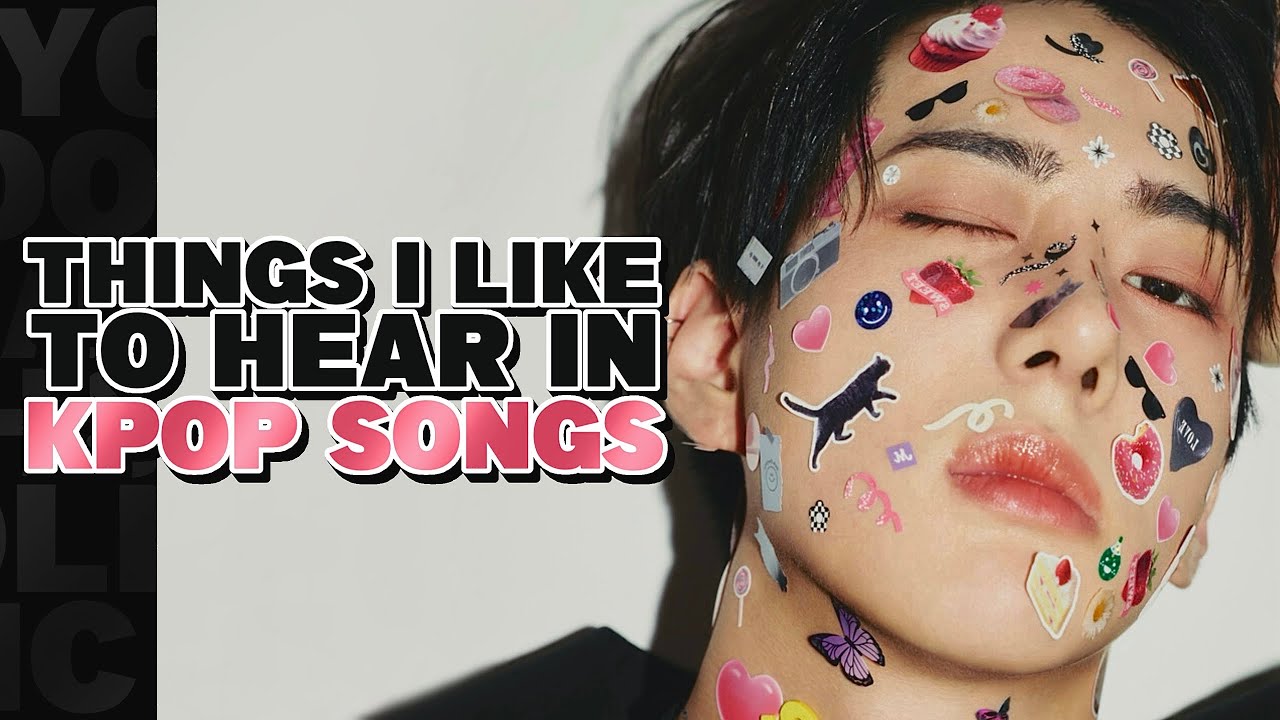 THINGS I LIKE TO HEAR IN KPOP SONGS