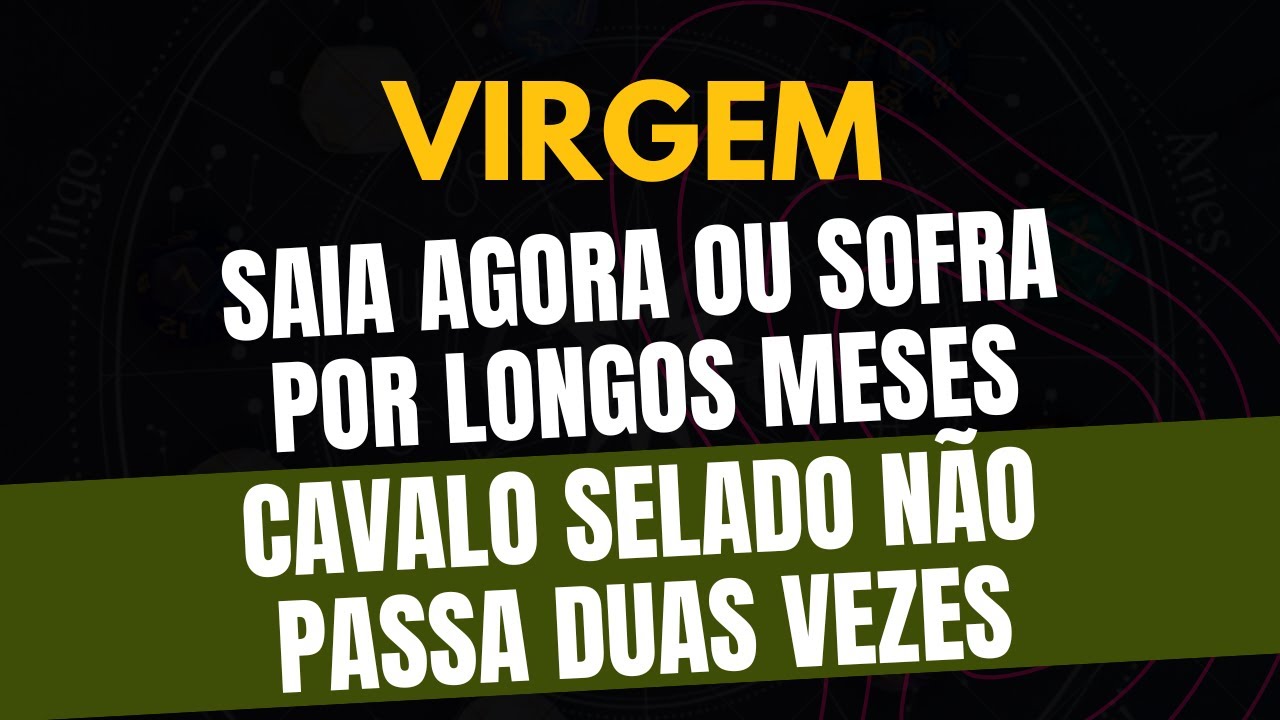 VIRGEM♍️ CAVALO SELADO NÃO PASSA DUAS VEZES: SAIA AGORA OU SOFRA POR LONGOS MESES