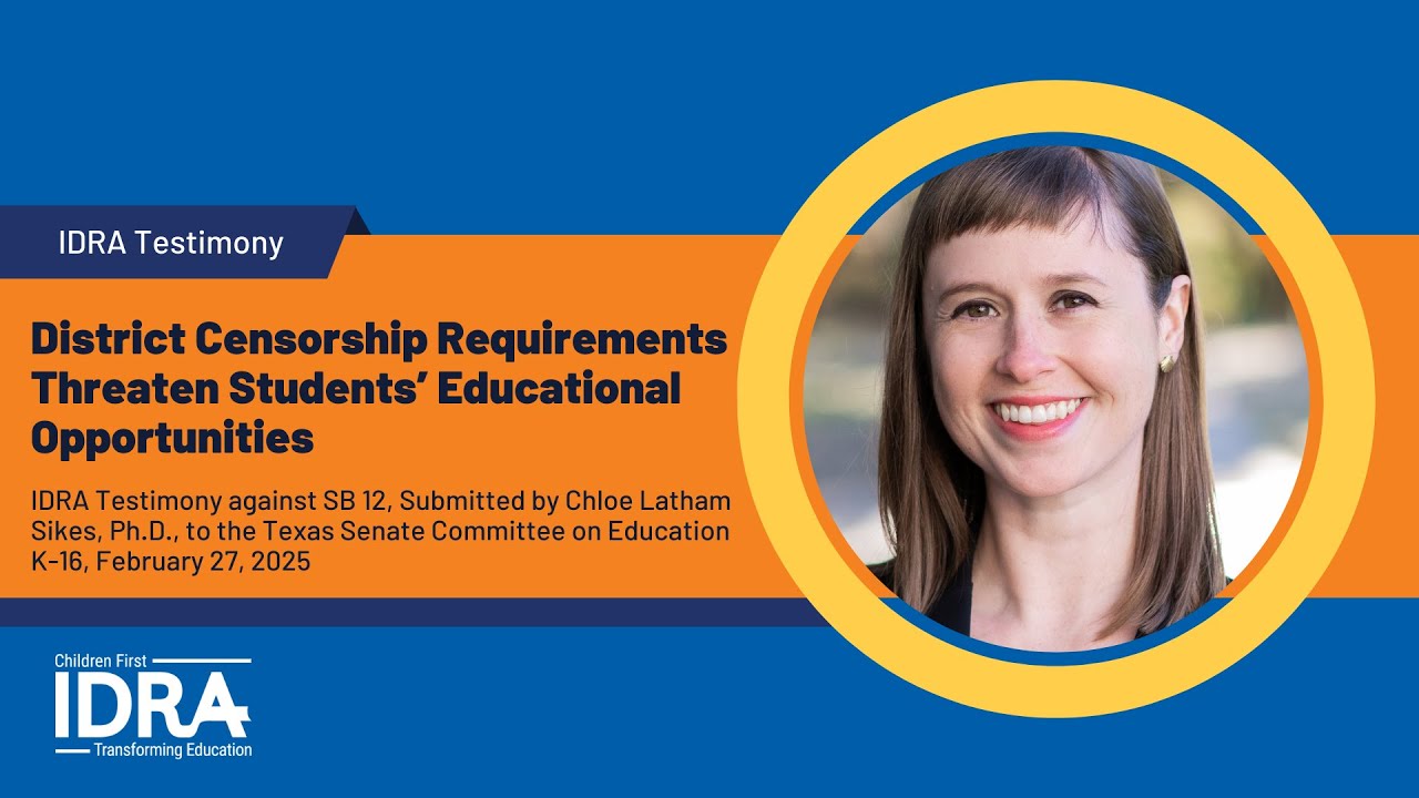 District Censorship Requirements Threaten Students’ Educational Opportunities - IDRA Testimony