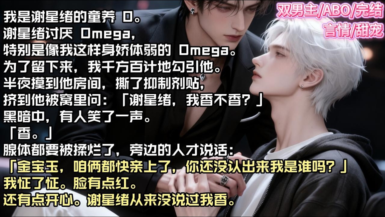 我是谢星绪的童养 O。谢星绪讨厌 Omega，特别是像我这样身娇体弱的 Omega。#现实 #校园 #小说 #故事 #情感 #言情 #双男主 #ABO #甜宠