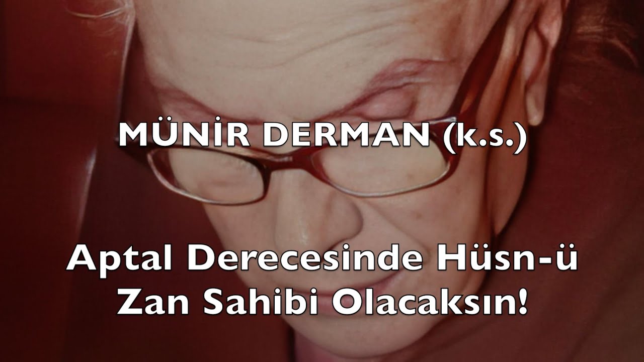 Aptal Derecesinde Hüsn-ü Zan Sahibi Olacaksın! (Münir Derman (k.s.))