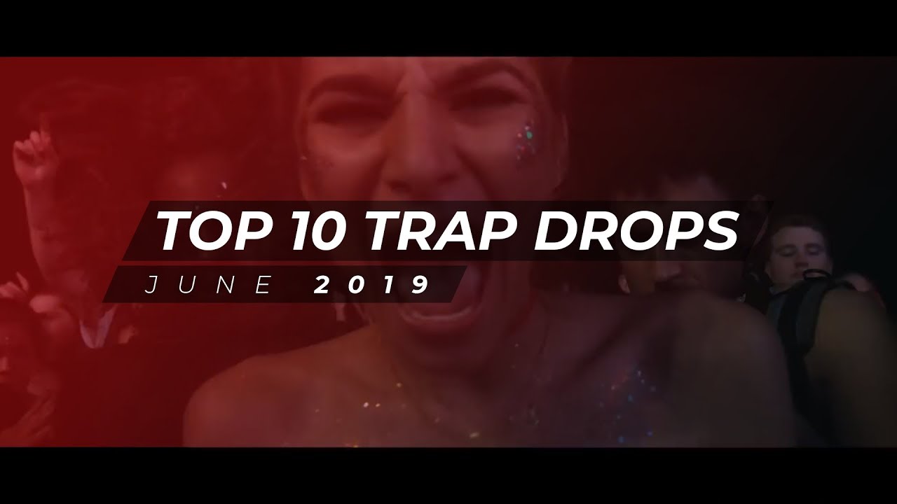 TOP 10 TRAP DROPS - JUNE 2019