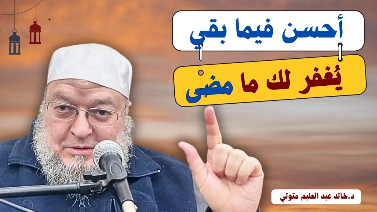 أحسن فيما بقي يُغفر لك ما مضى - الشيخ خالد عبد العليم متولي 