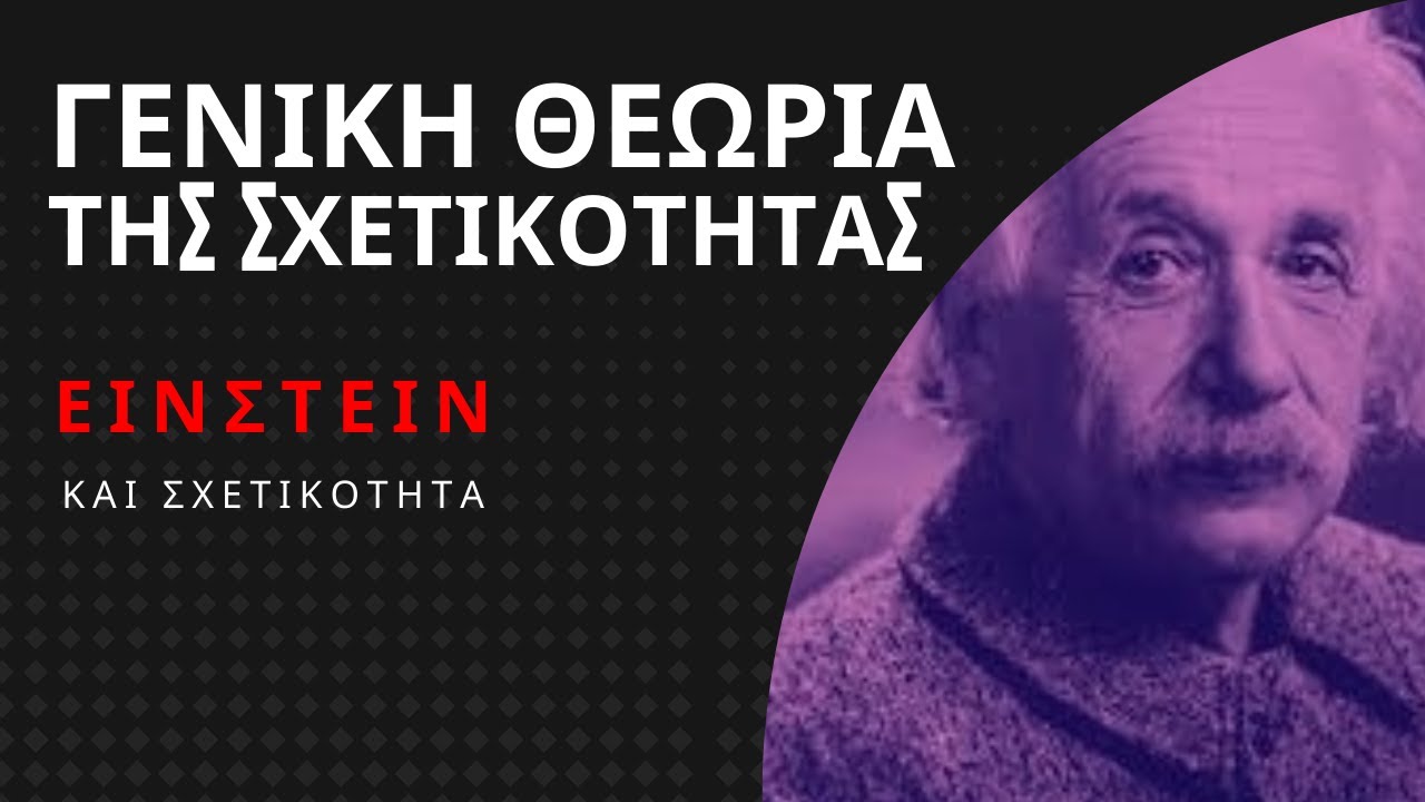 EINSTEIN και ΓΕΝΙΚΗ ΘΕΩΡΙΑ της ΣΧΕΤΙΚΟΤΗΤΑΣ