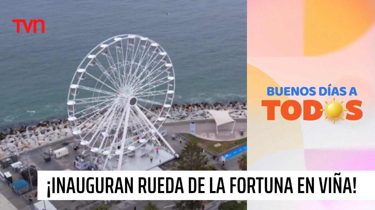 Mira la espectacular rueda de la fortuna inaugurada en Viña del Mar | Buenos días a todos