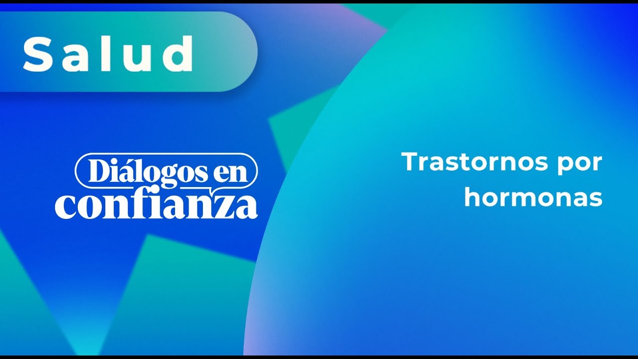 Diálogos en confianza (Salud) - Trastornos por hormonas (22/04/2024)