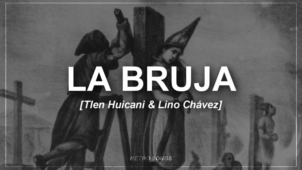 La Bruja - Tlen Huicani y Lino Ch&aacute;vez // [Letra]