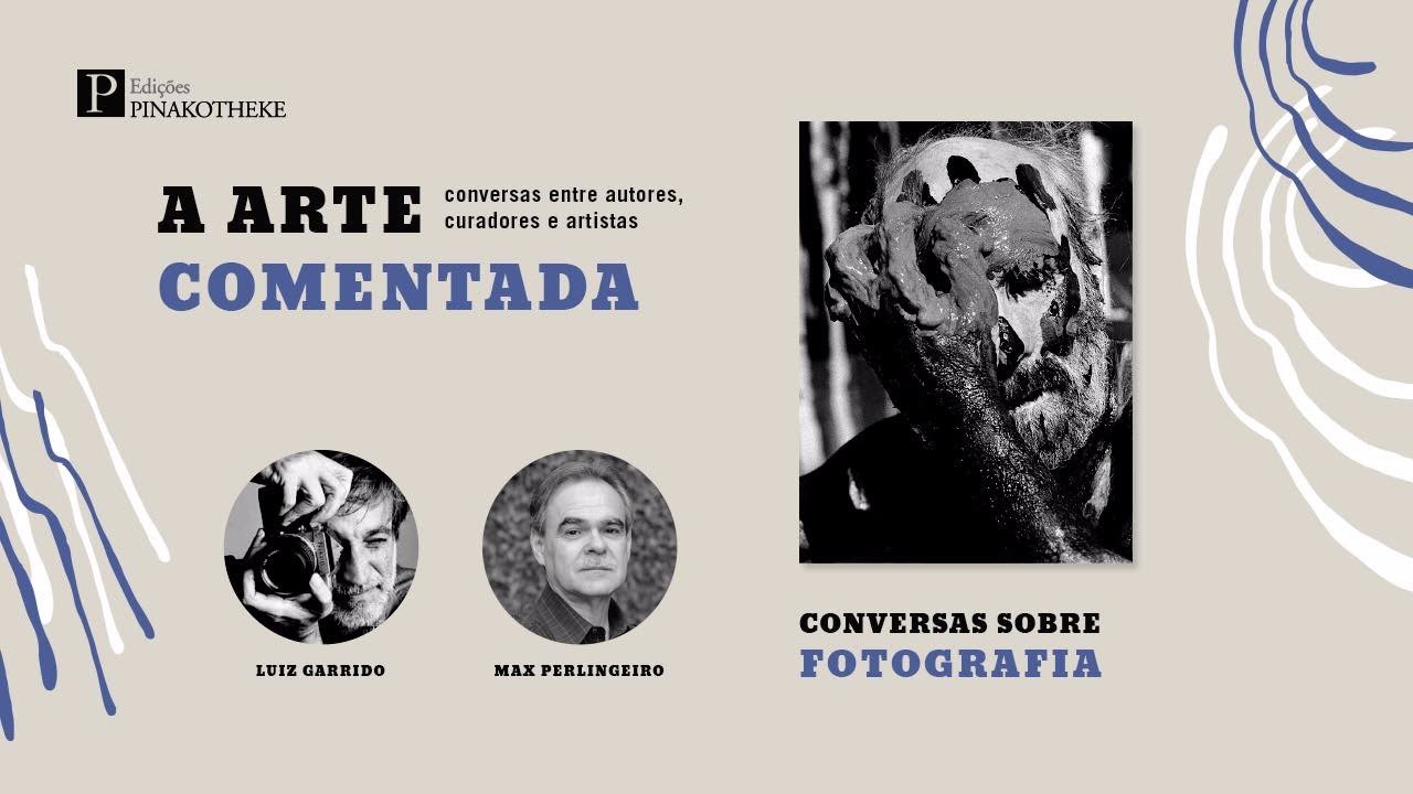 A arte comentada | Conversas sobre fotografia | Luiz Garrido e Max Perlingeiro