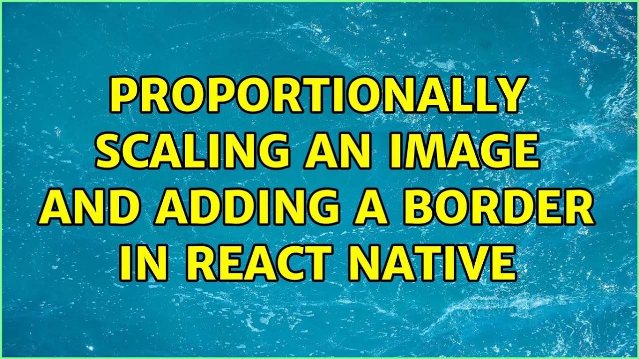 Proportionally scaling an image and adding a border in React Native (3 Solutions!!)