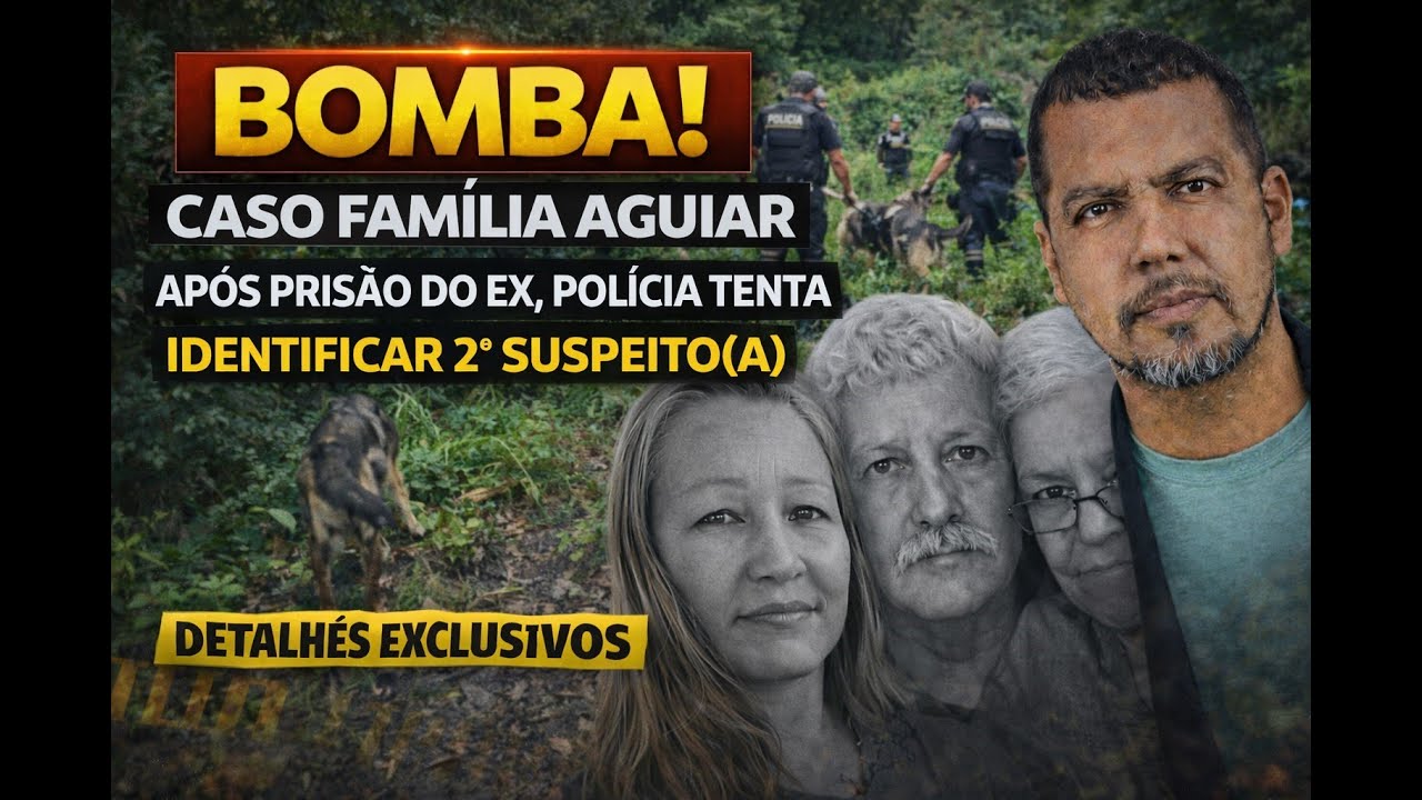 CASO FAMÍLIA AGUIAR: EX-MARIDO CONFESSOU? POLÍCIA INVESTIGA SEGUNDO SUSPEITO(A)! DETALHES EXCLUSIVOS