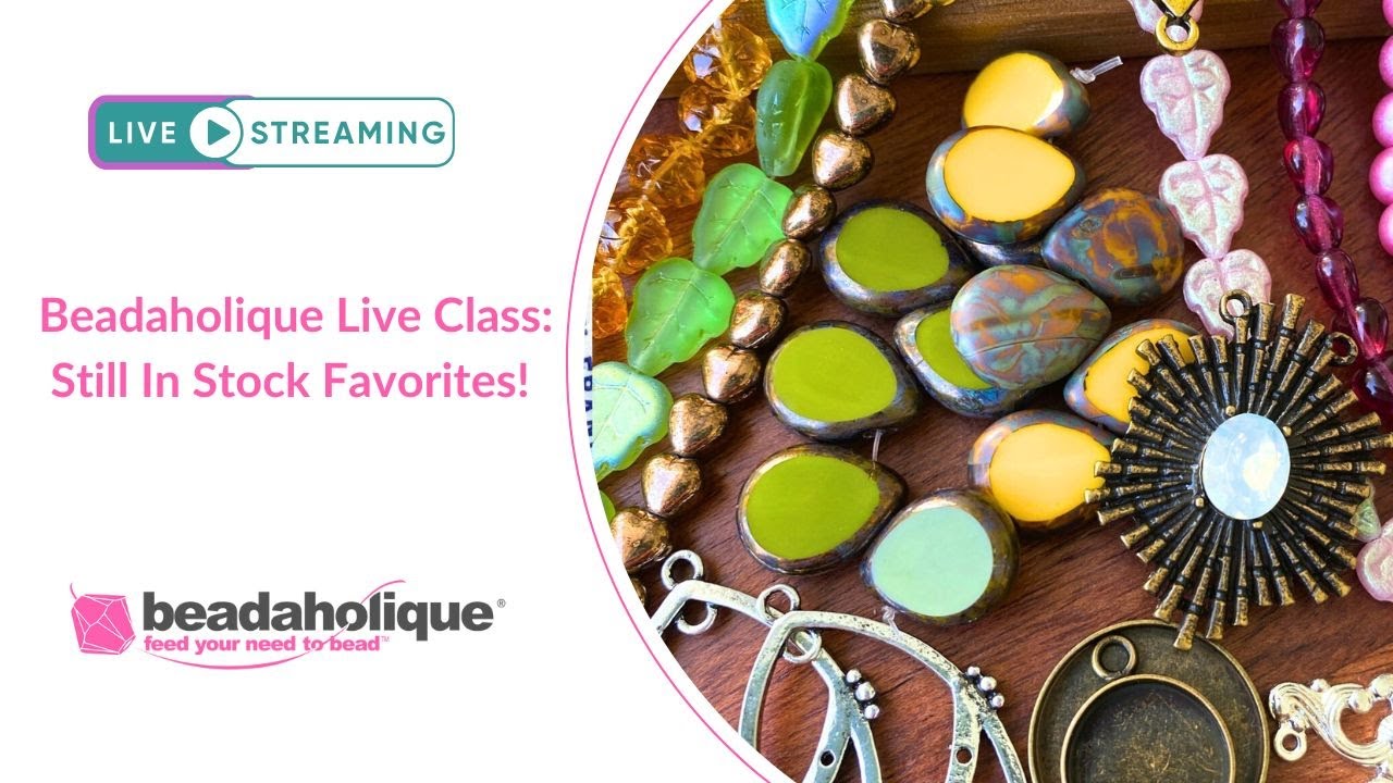Beadaholique Live Class: Still In Stock Favorites