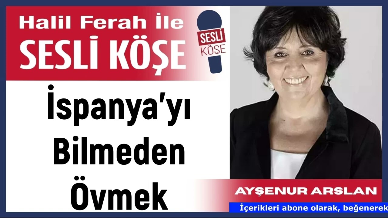 Ayşenur Arslan: 'İspanya'yı Bilmeden Övmek' 08/03/26 Halil Ferah ile Sesli Köşe