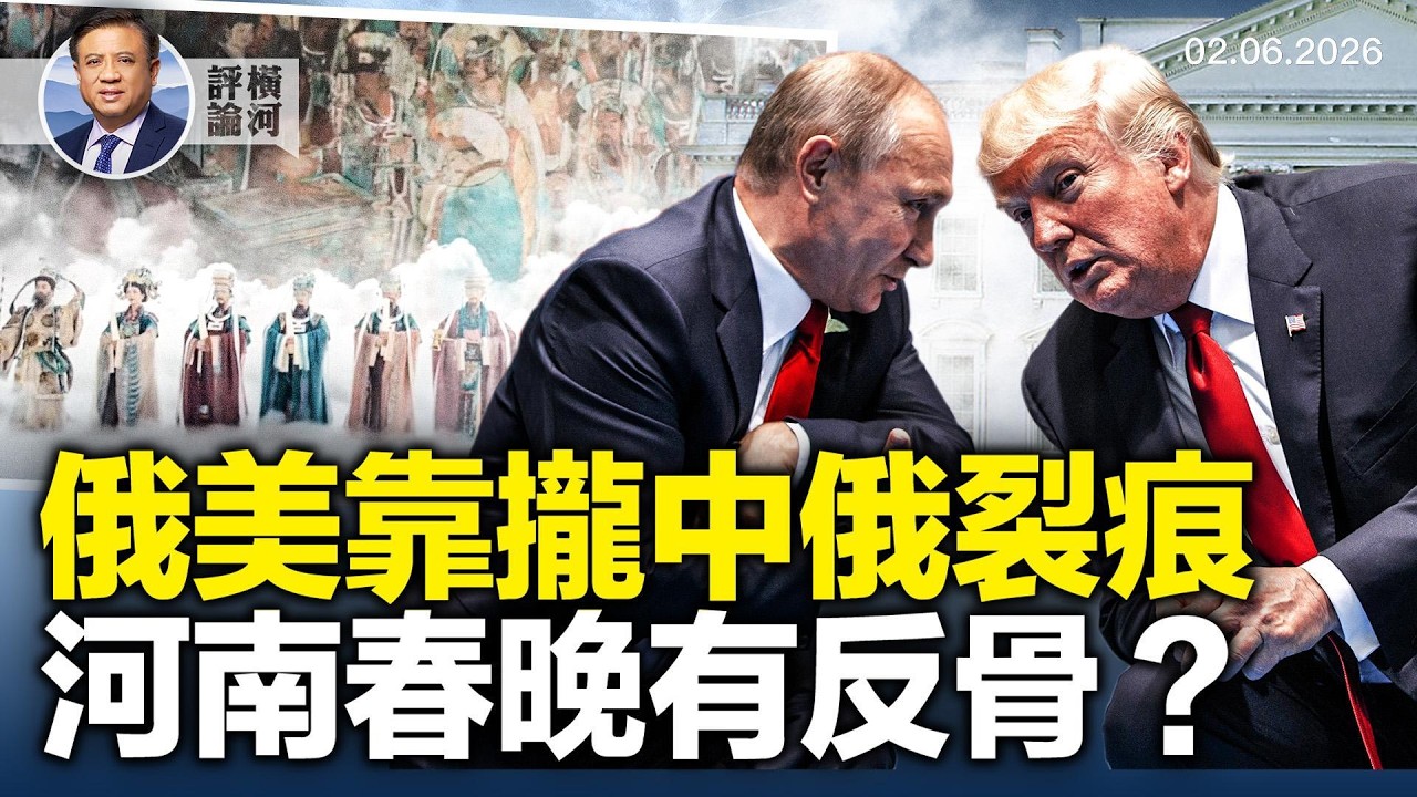 向美靠攏，中俄現裂痕，川普離間開始生效？河南春晚腰斬，習中央和省政權不同步；谷愛凌拿中共經費算代理人嗎？| 橫河評論 2026.02.16