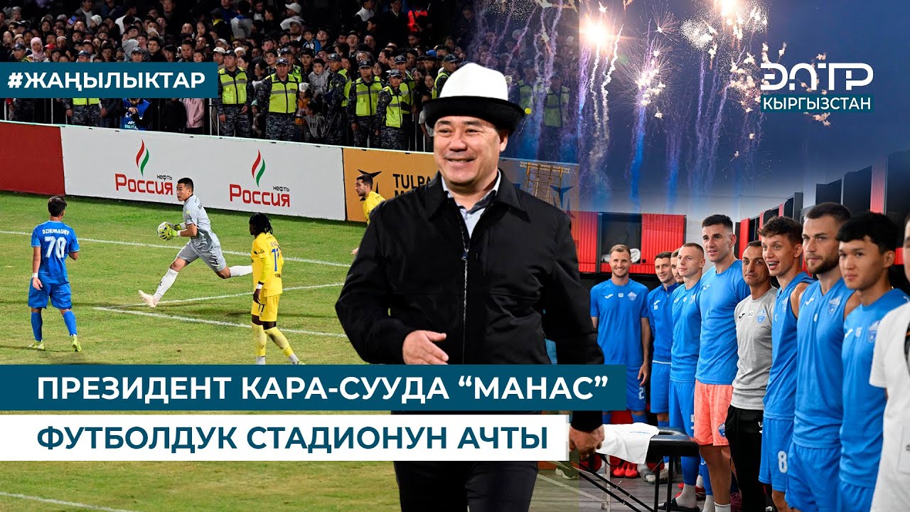 ПРЕЗИДЕНТ КАРА-СУУДА “МАНАС” ФУТБОЛДУК СТАДИОНУН АЧТЫ