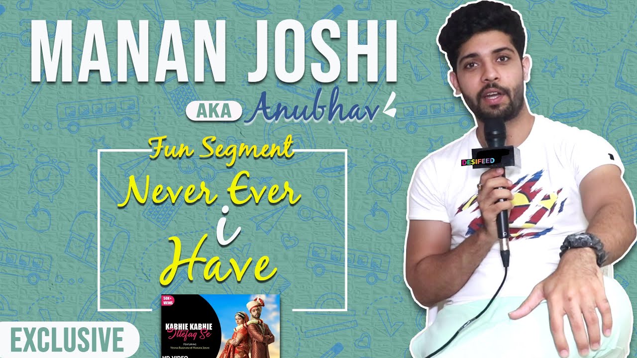 Manan Joshi Aka Anubhav Play Fun Segment Never Have I Ever With Desifeed | Exclusive | Kabhie Kabhie