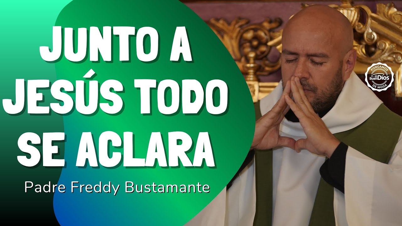 Junto a Jes&uacute;s todo se aclara &mdash; Padre Freddy Bustamante | El Buen Dios