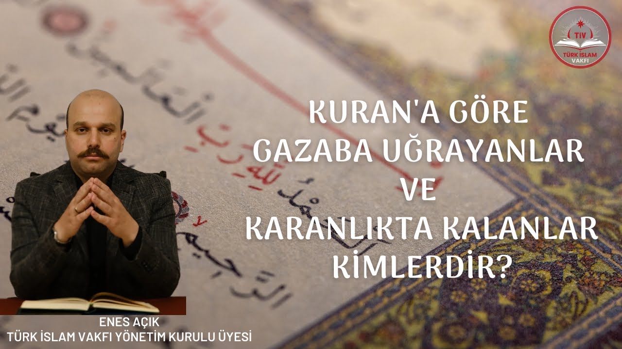 Kur'ân'a Göre Gazaba Uğrayanlar ve Karanlıkta Kalanlar Kimlerdir? I Enes Açık