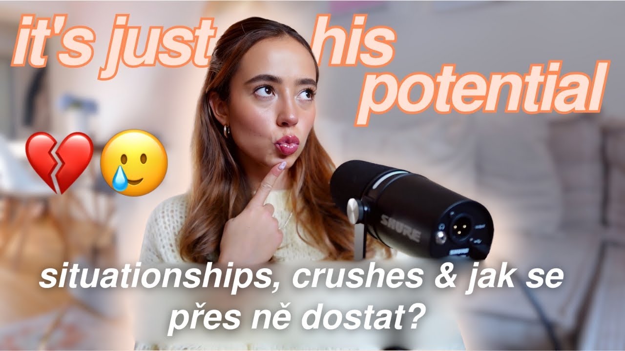 BESTIE, JE TO JEN JEHO POTENCIÁL... | jak se dostat přes situationships & proč je to tak těžký?